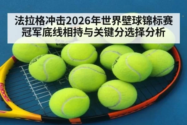 法拉格冲击2026年世界壁球锦标赛冠军底线相持与关键分选择分析